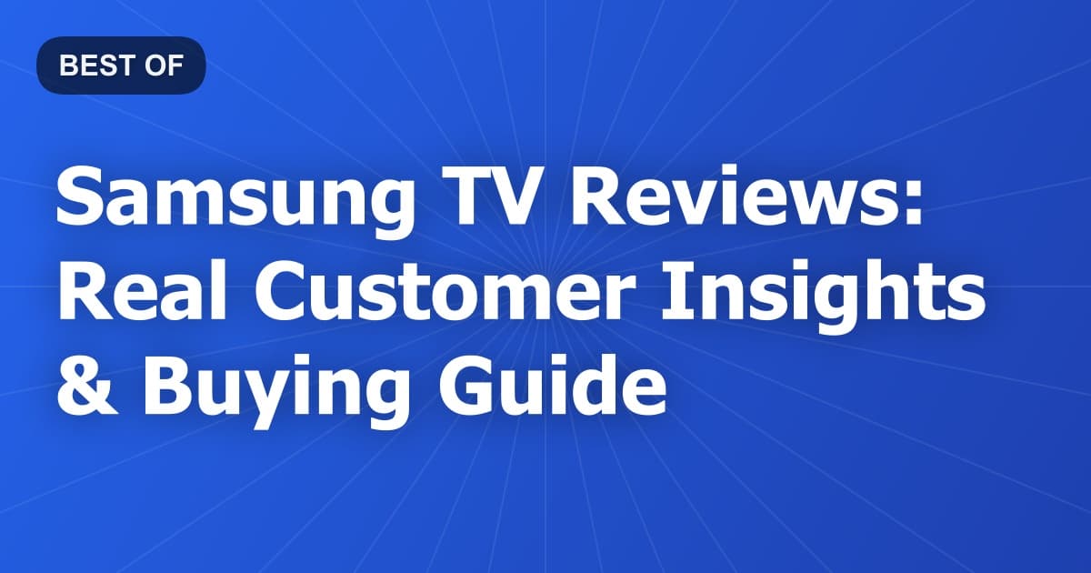 Samsung TV Reviews: Real Customer Insights & Buying Guide