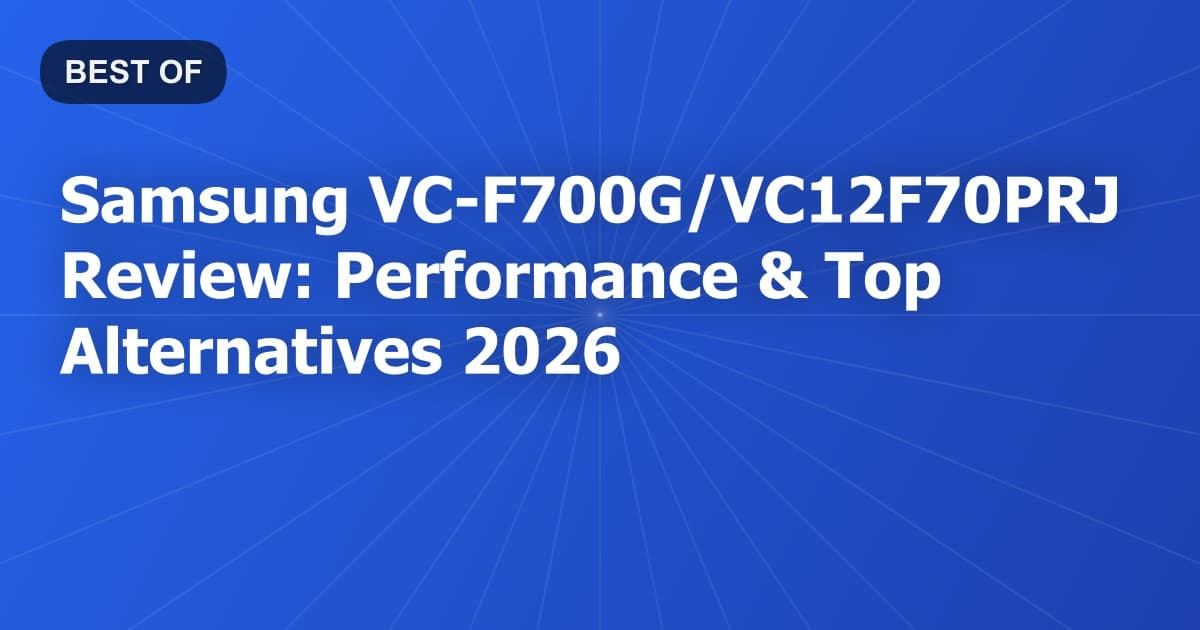 Samsung VC-F700G/VC12F70PRJ Review: Performance & Top Alternatives 2026
