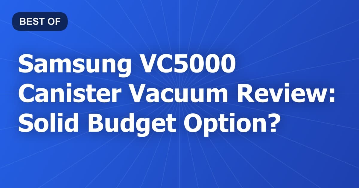 Samsung VC5000 Canister Vacuum Review: Solid Budget Option?