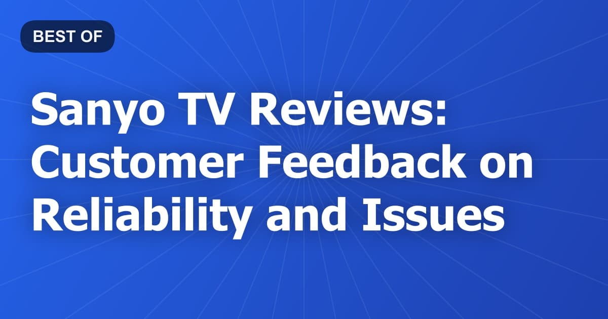 Sanyo TV Reviews: Customer Feedback on Reliability and Issues