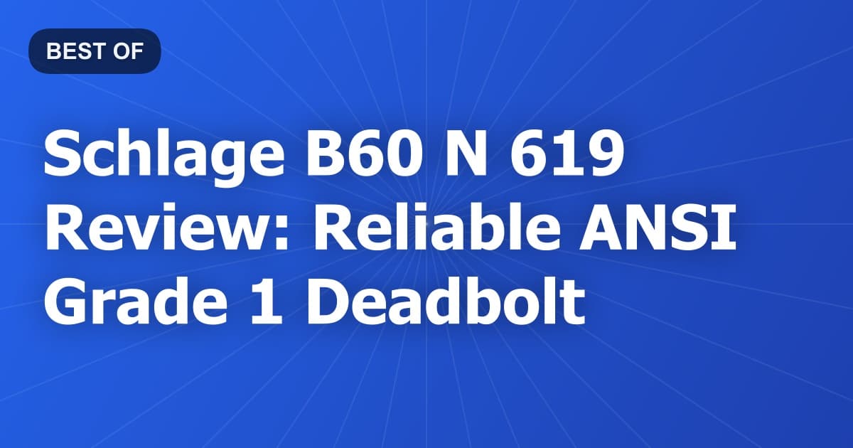 Schlage B60 N 619 Review: Reliable ANSI Grade 1 Deadbolt