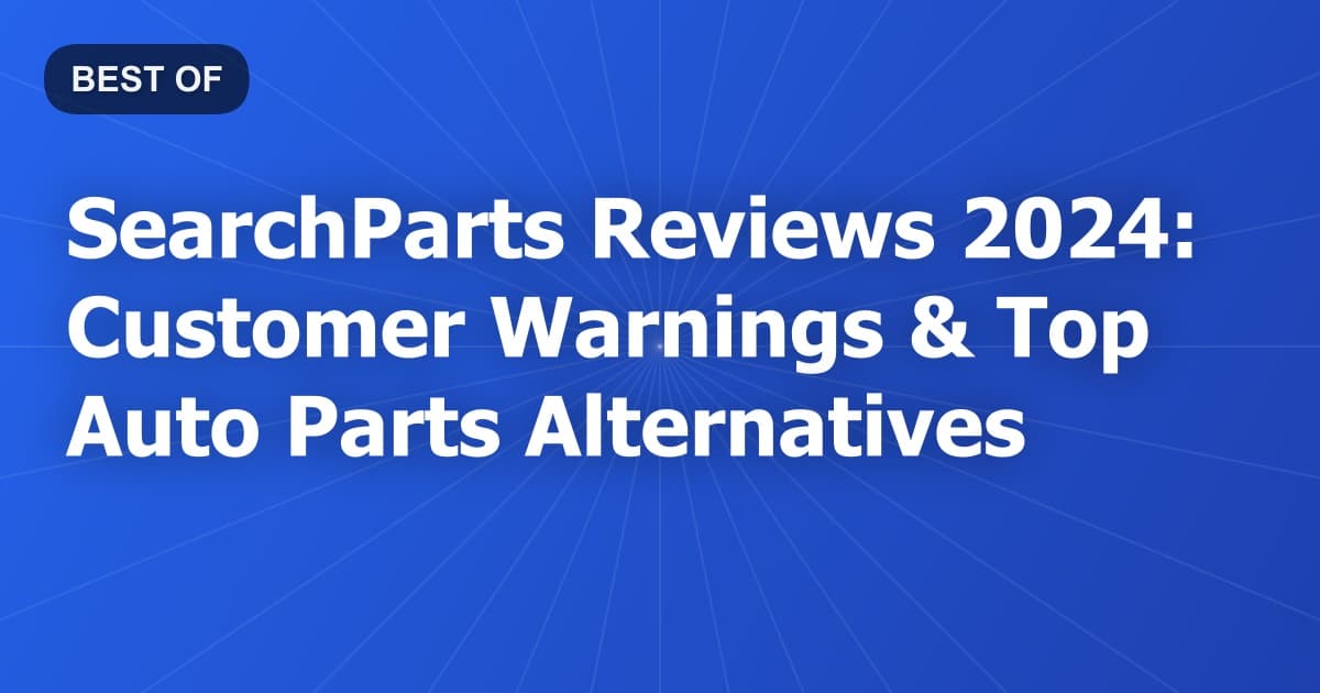 SearchParts Reviews 2024: Customer Warnings & Top Auto Parts Alternatives