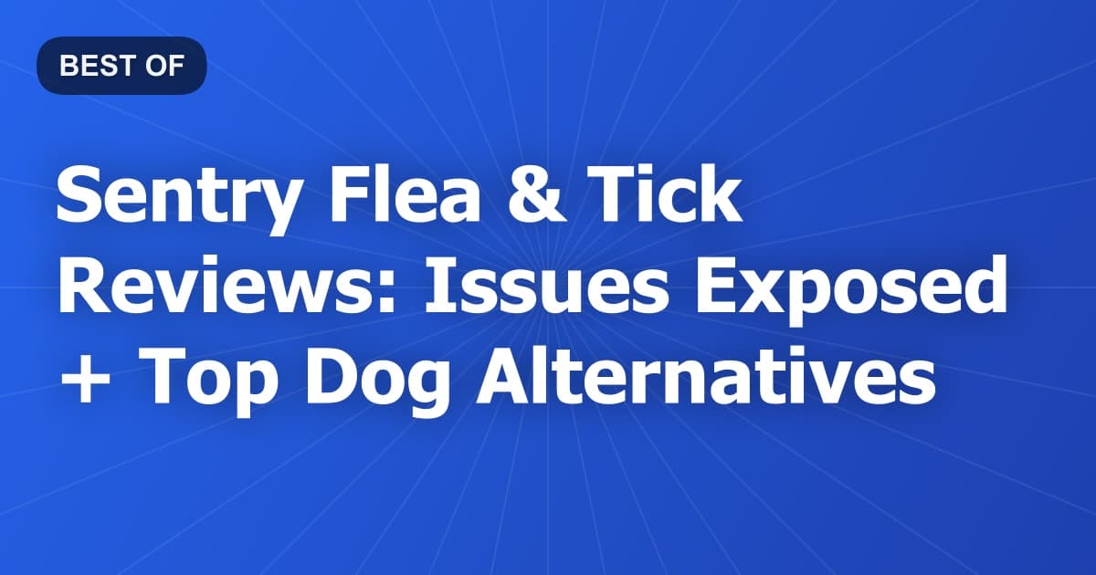 Sentry Flea & Tick Reviews: Issues Exposed + Top Dog Alternatives