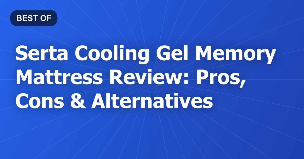 Serta Cooling Gel Memory Mattress Review: Pros, Cons & Alternatives