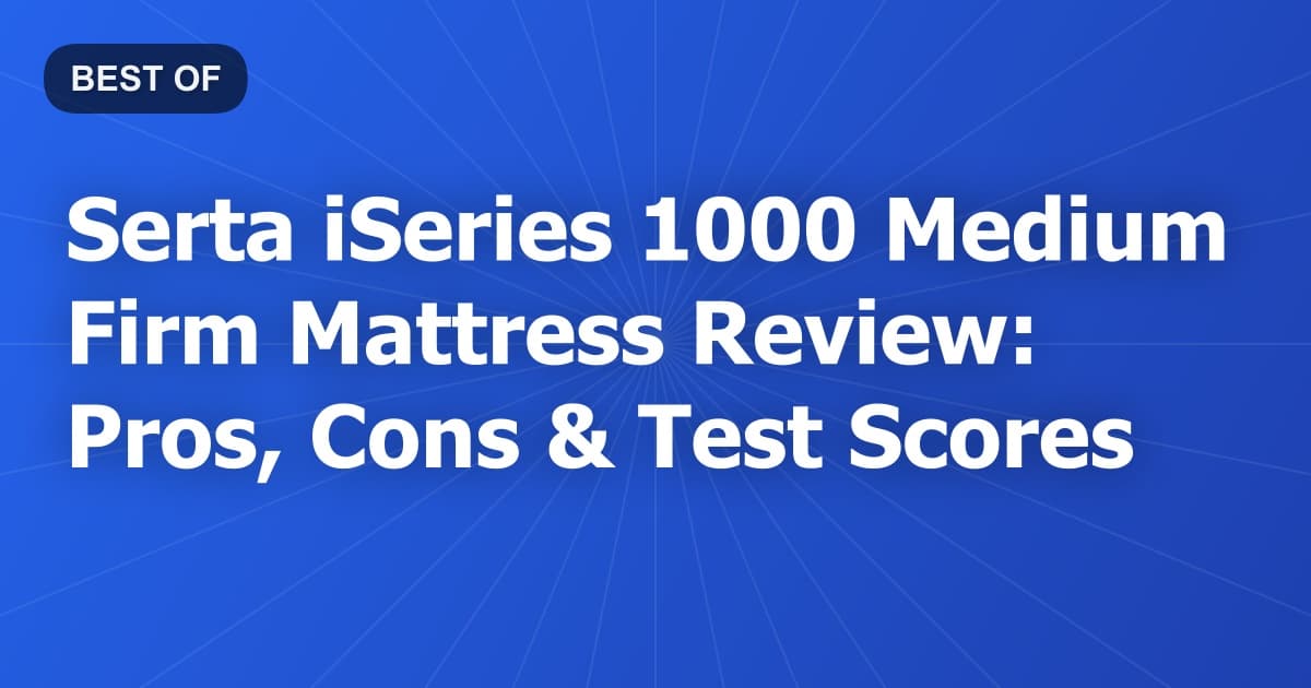 Serta iSeries 1000 Medium Firm Mattress Review: Pros, Cons & Test Scores