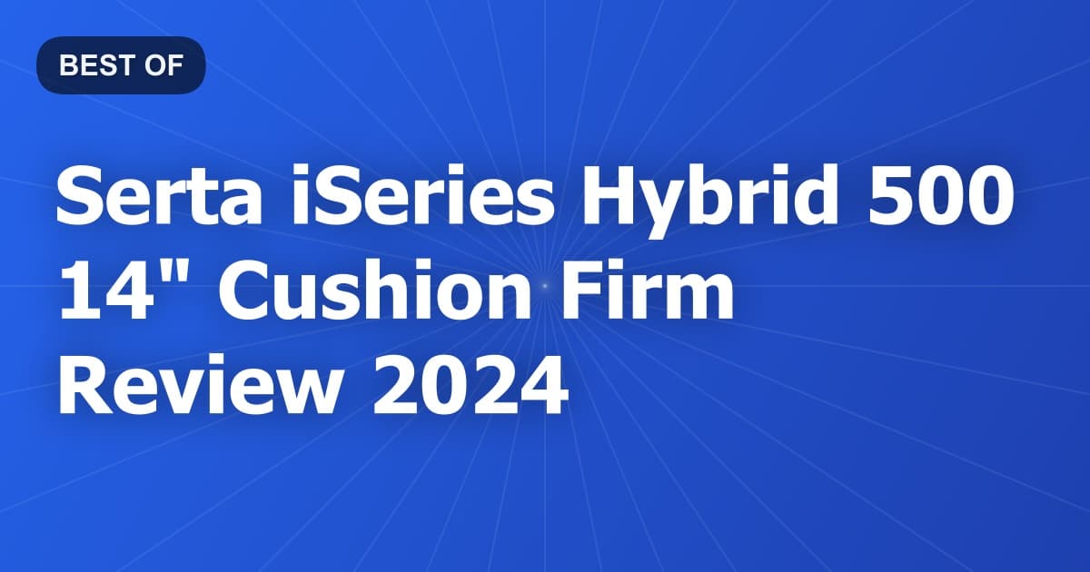 Serta iSeries Hybrid 500 14" Cushion Firm Review 2024