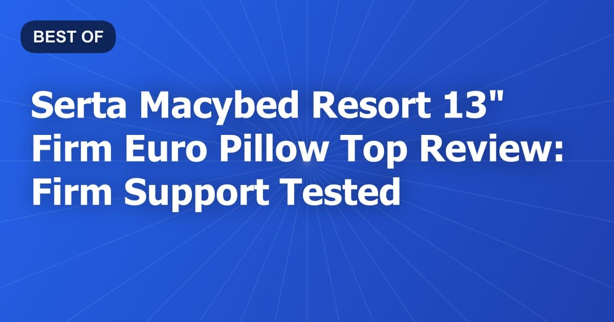 Serta Macybed Resort 13" Firm Euro Pillow Top Review: Firm Support Tested