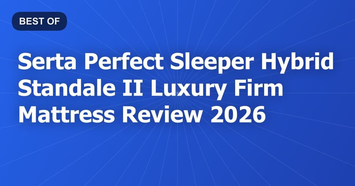 Serta Perfect Sleeper Hybrid Standale II Luxury Firm Mattress Review 2026
