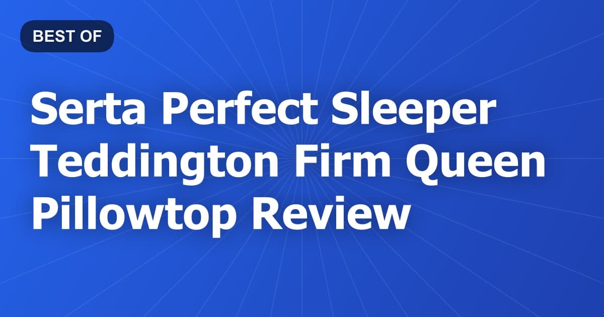 Serta Perfect Sleeper Teddington Firm Queen Pillowtop Review