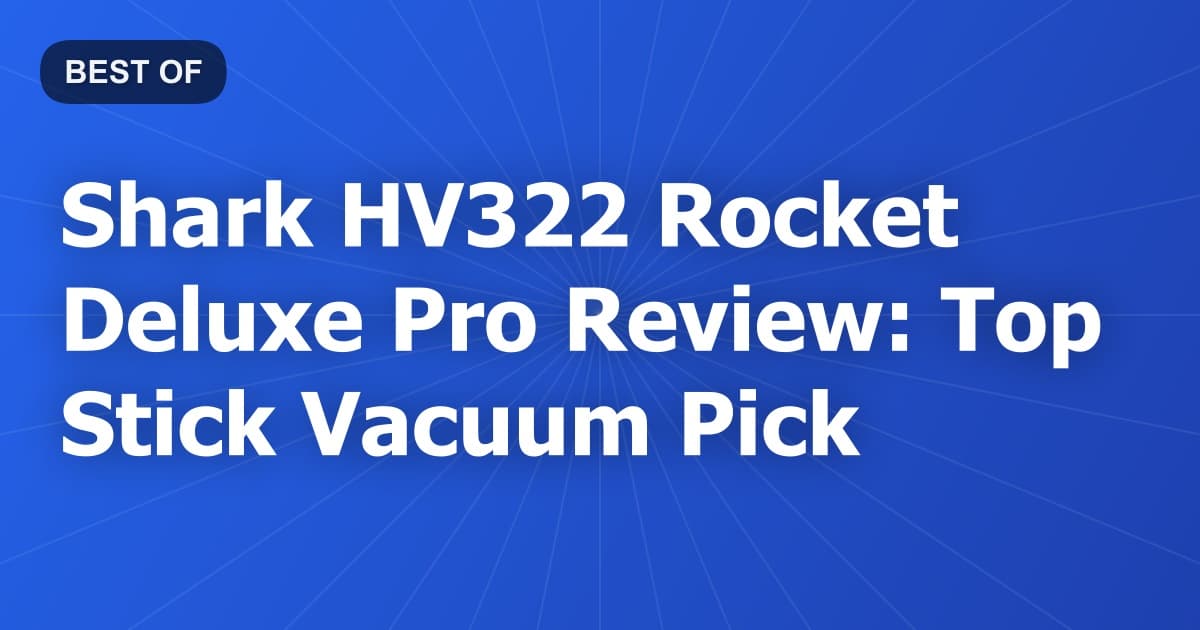 Shark HV322 Rocket Deluxe Pro Review: Top Stick Vacuum Pick