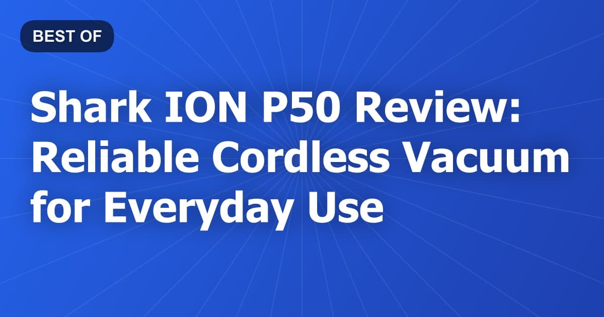 Shark ION P50 Review: Reliable Cordless Vacuum for Everyday Use