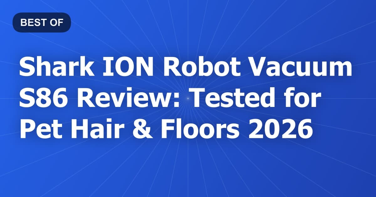 Shark ION Robot Vacuum S86 Review: Tested for Pet Hair & Floors 2026
