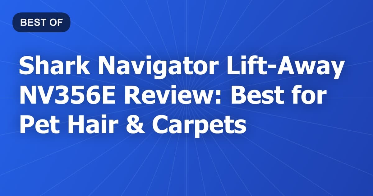 Shark Navigator Lift-Away NV356E Review: Best for Pet Hair & Carpets