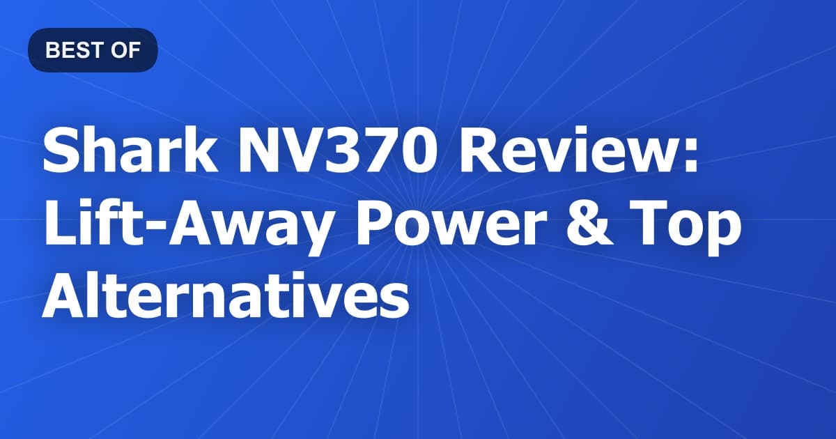 Shark NV370 Review: Lift-Away Power & Top Alternatives