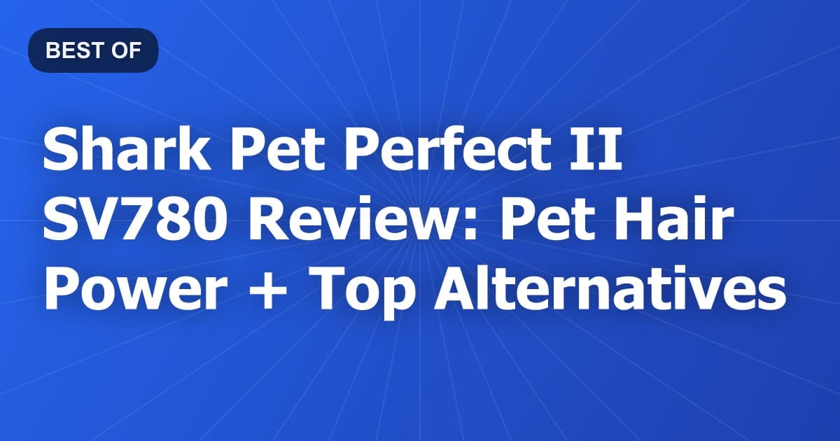 Shark Pet Perfect II SV780 Review: Pet Hair Power + Top Alternatives