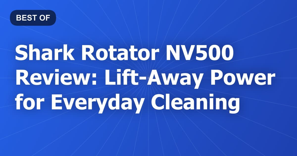 Shark Rotator NV500 Review: Lift-Away Power for Everyday Cleaning