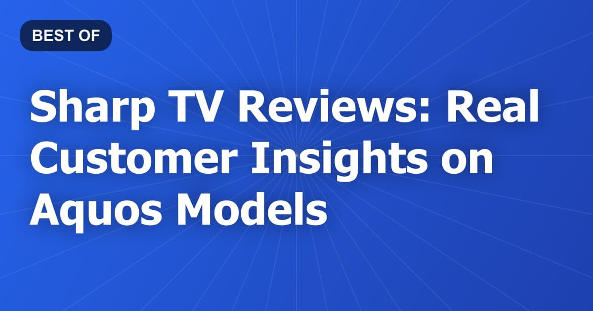 Sharp TV Reviews: Real Customer Insights on Aquos Models