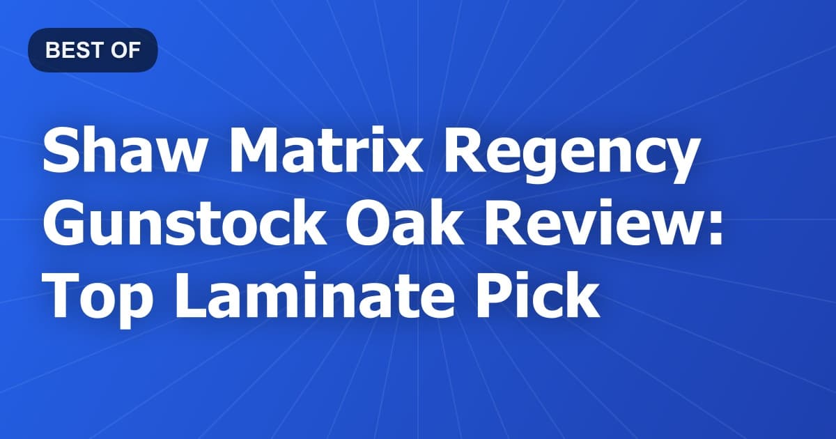 Shaw Matrix Regency Gunstock Oak Review: Top Laminate Pick