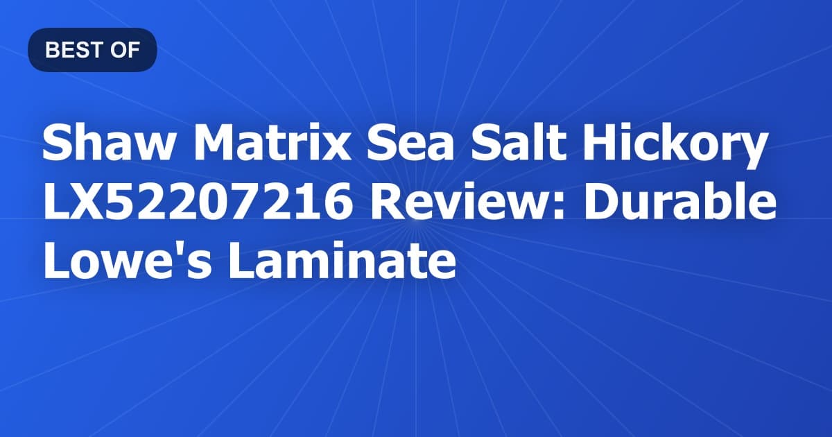 Shaw Matrix Sea Salt Hickory LX52207216 Review: Durable Lowe's Laminate