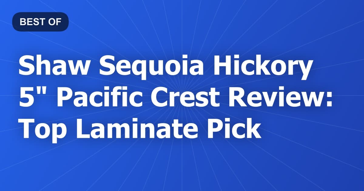 Shaw Sequoia Hickory 5" Pacific Crest Review: Top Laminate Pick