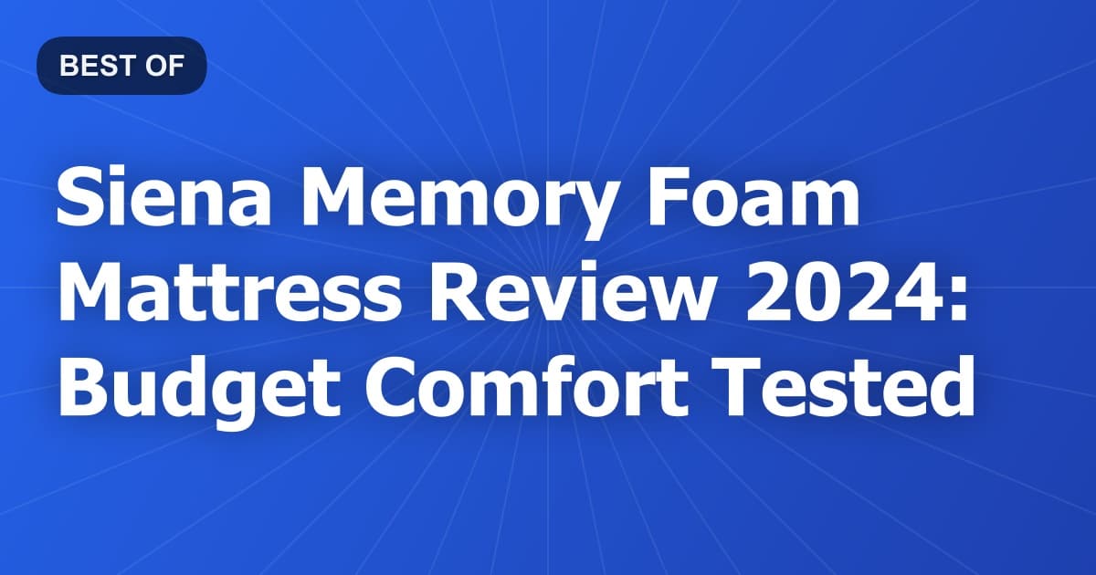 Siena Memory Foam Mattress Review 2024: Budget Comfort Tested