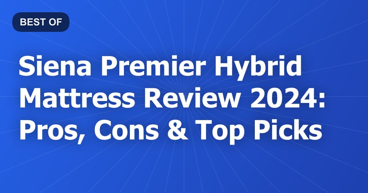 Siena Premier Hybrid Mattress Review 2024: Pros, Cons & Top Picks