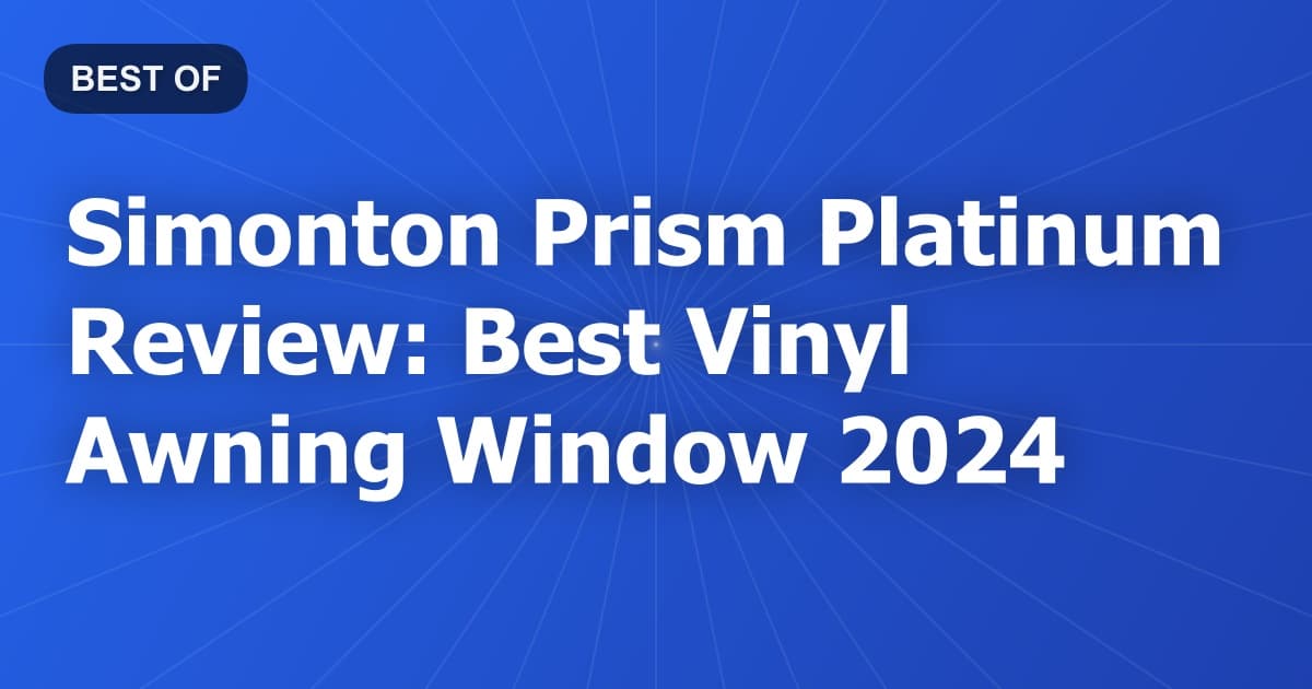 Simonton Prism Platinum Review: Best Vinyl Awning Window 2024