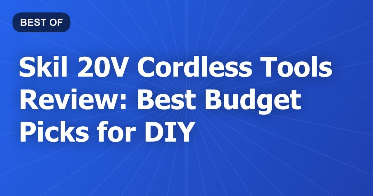 Skil 20V Cordless Tools Review: Best Budget Picks for DIY