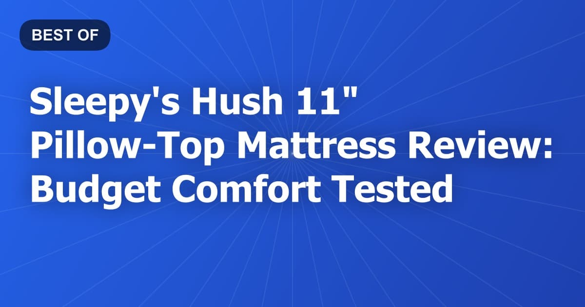 Sleepy's Hush 11" Pillow-Top Mattress Review: Budget Comfort Tested