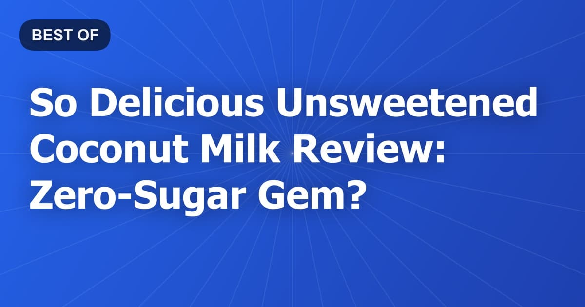 So Delicious Unsweetened Coconut Milk Review: Zero-Sugar Gem?