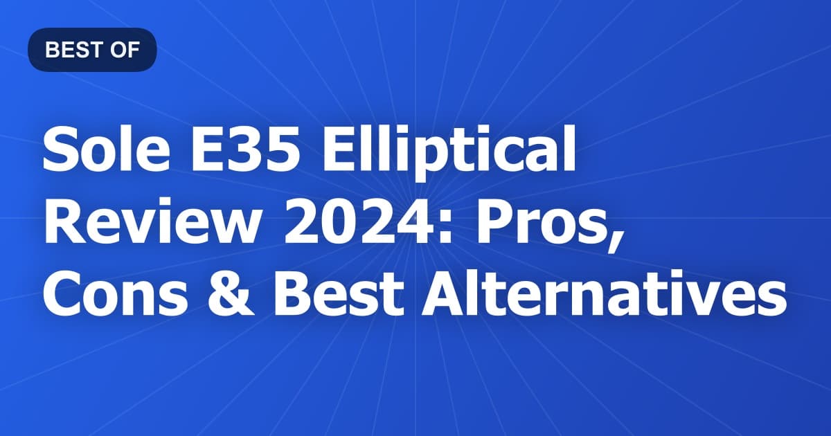 Sole E35 Elliptical Review 2024: Pros, Cons & Best Alternatives