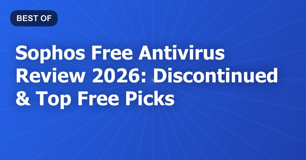 Sophos Free Antivirus Review 2026: Discontinued & Top Free Picks