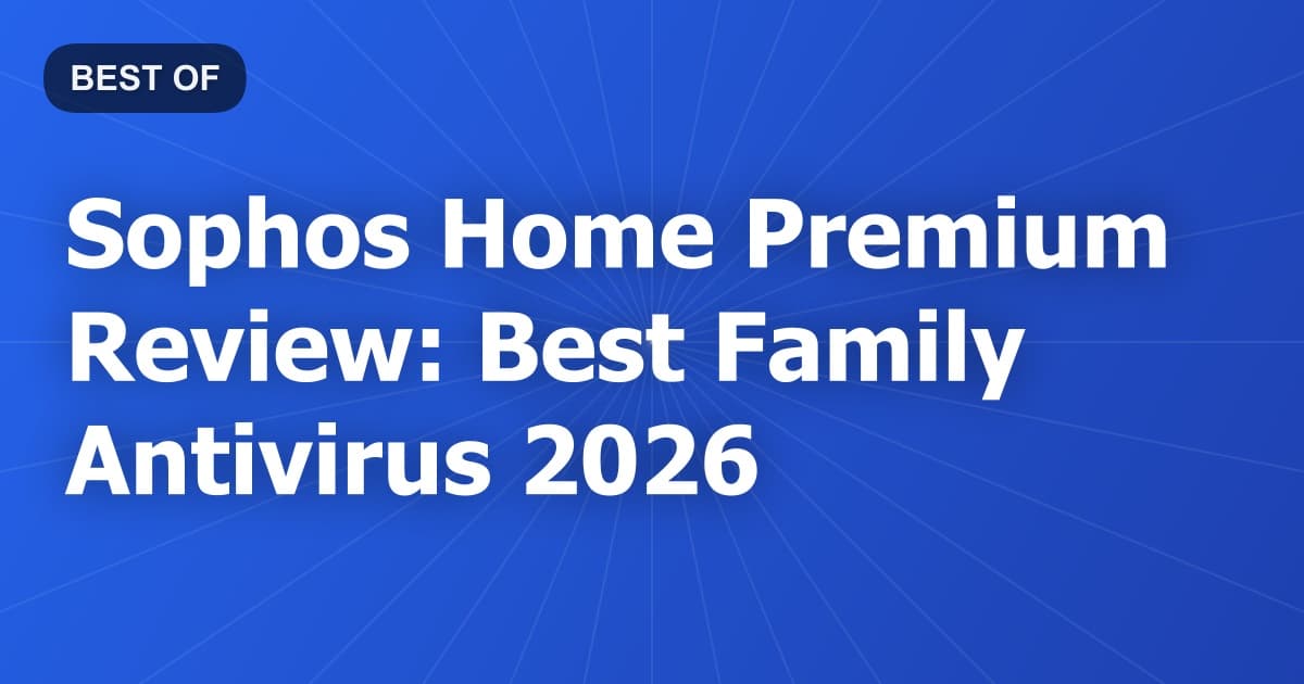 Sophos Home Premium Review: Best Family Antivirus 2026