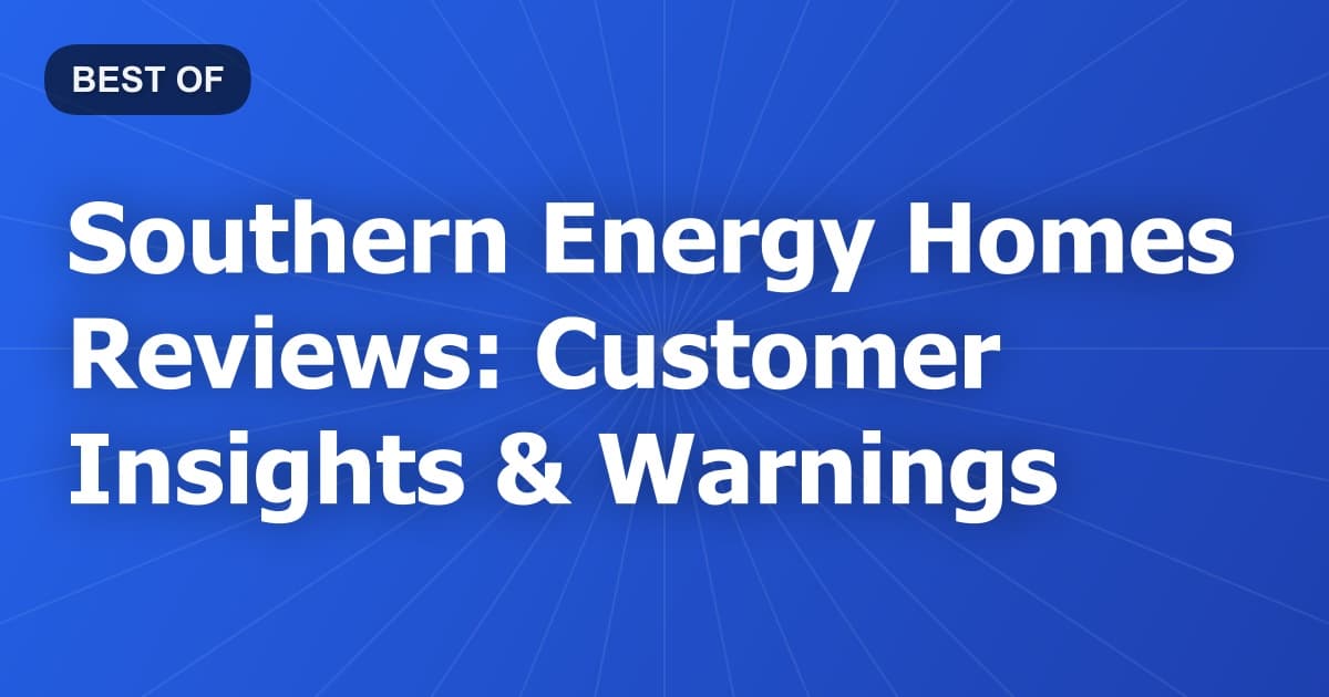 Southern Energy Homes Reviews: Customer Insights & Warnings