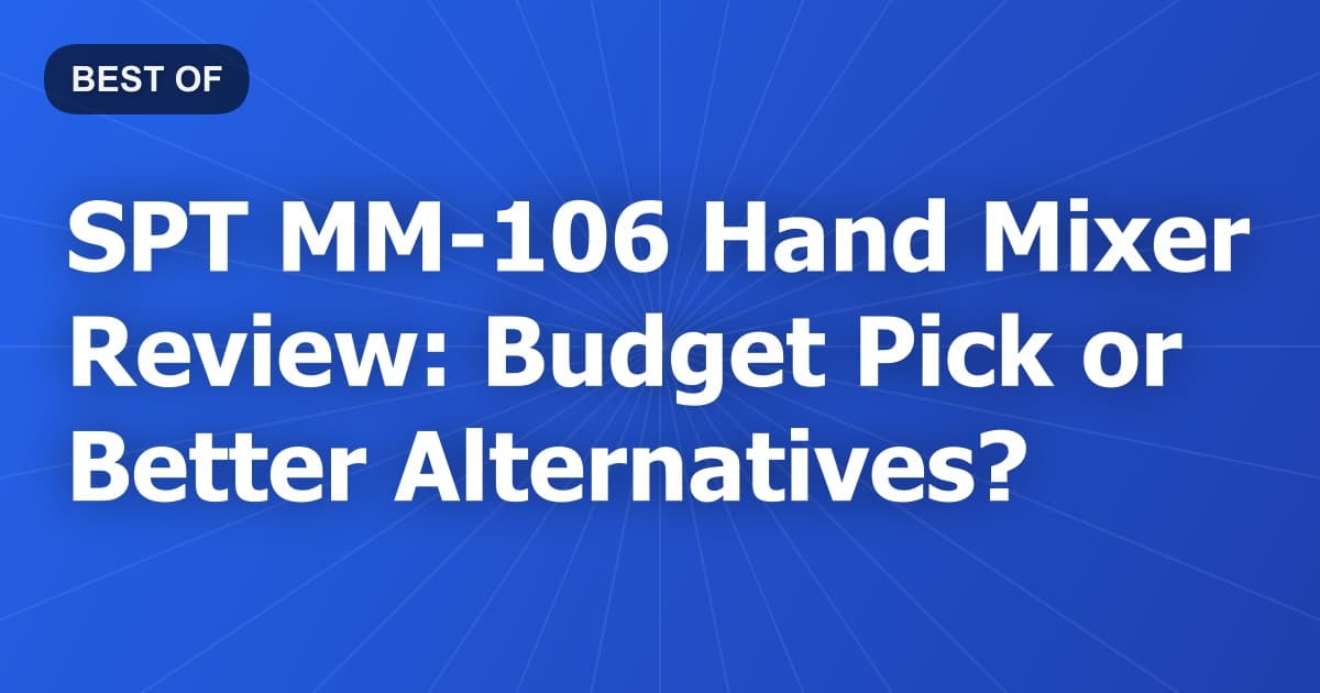 SPT MM-106 Hand Mixer Review: Budget Pick or Better Alternatives?