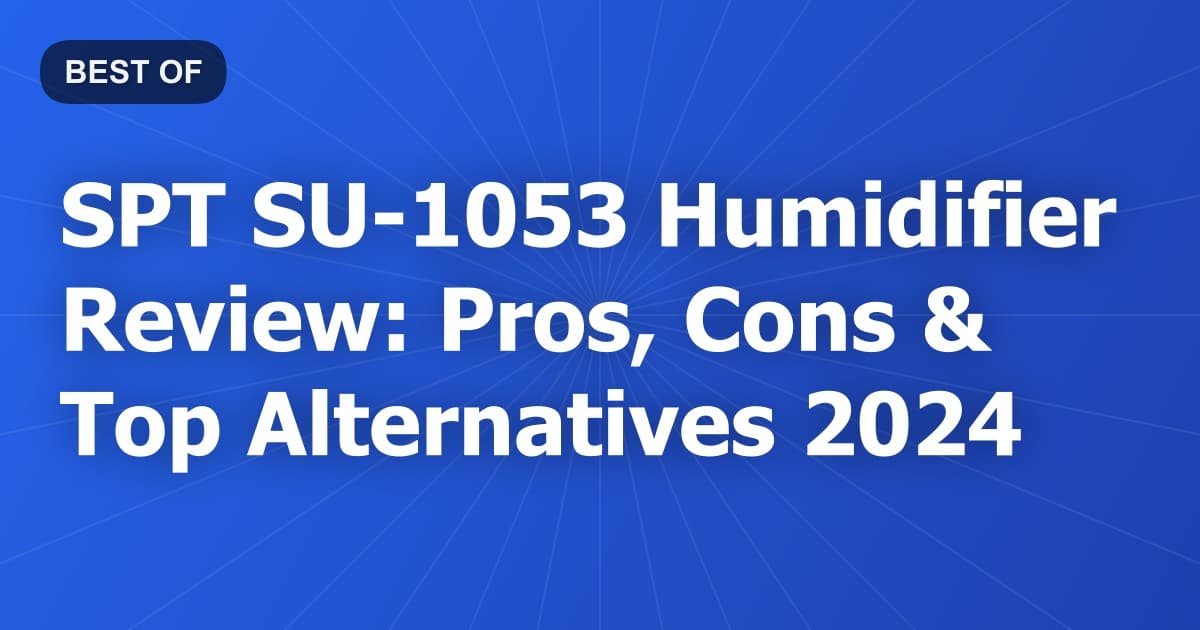 SPT SU-1053 Humidifier Review: Pros, Cons & Top Alternatives 2024