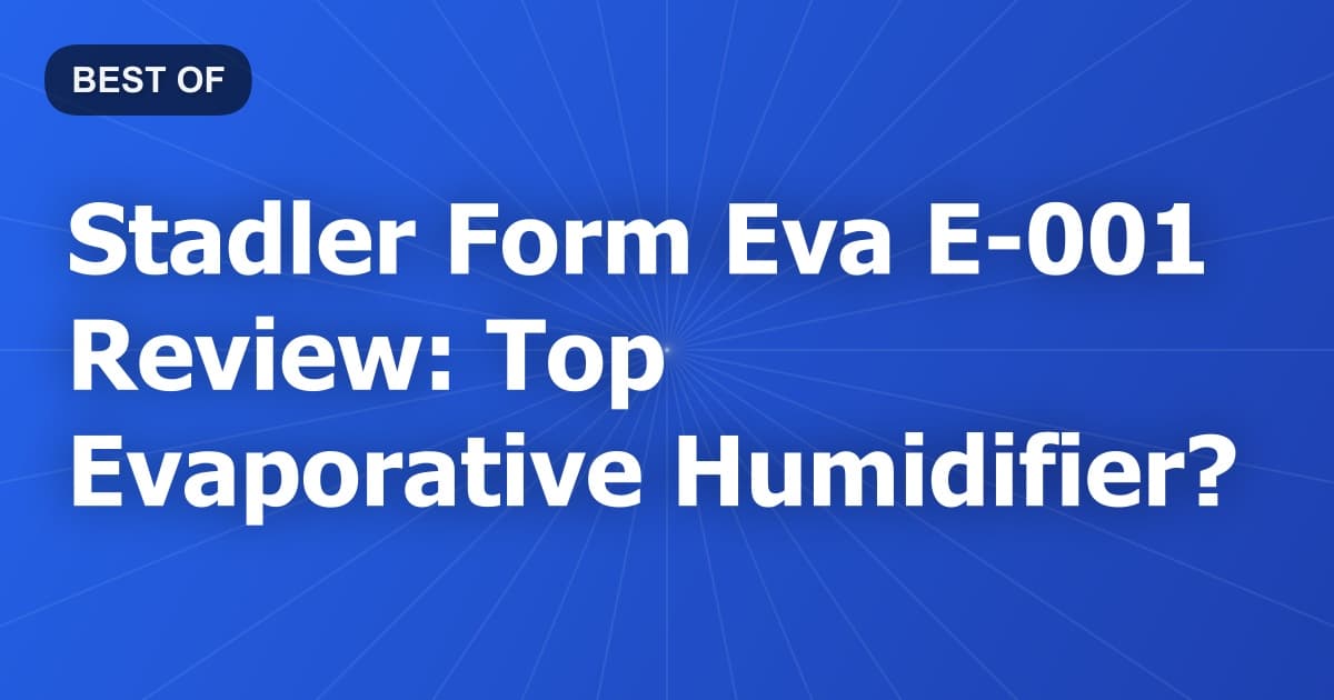 Stadler Form Eva E-001 Review: Top Evaporative Humidifier?