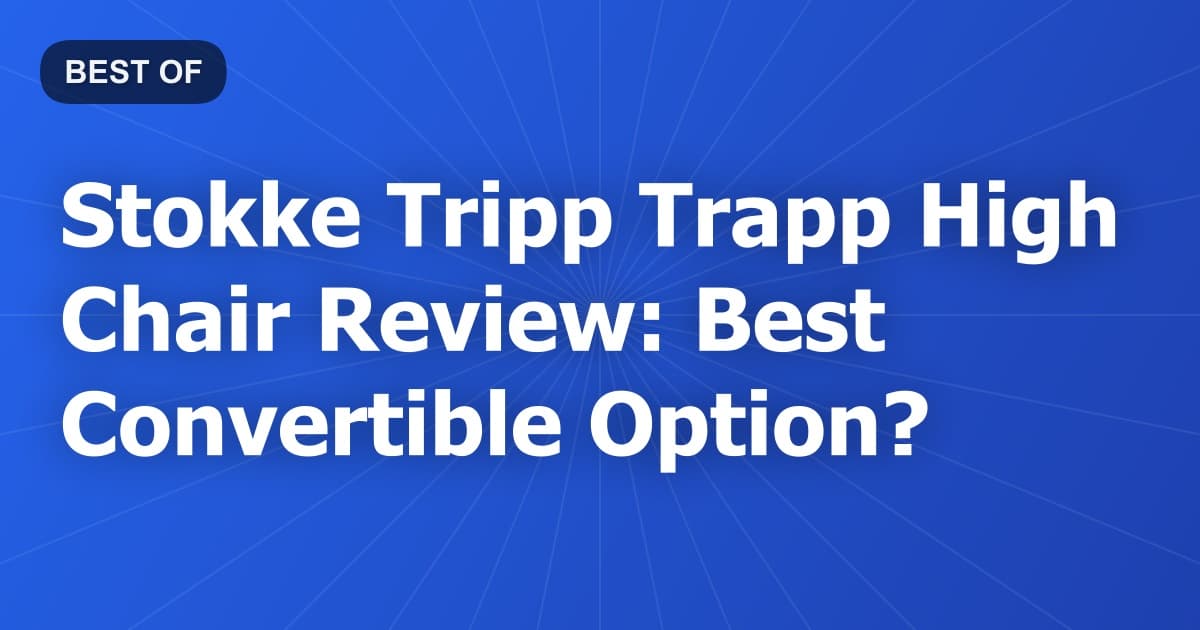 Stokke Tripp Trapp High Chair Review: Best Convertible Option?