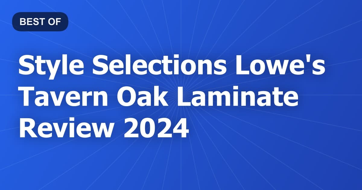 Style Selections Lowe's Tavern Oak Laminate Review 2024