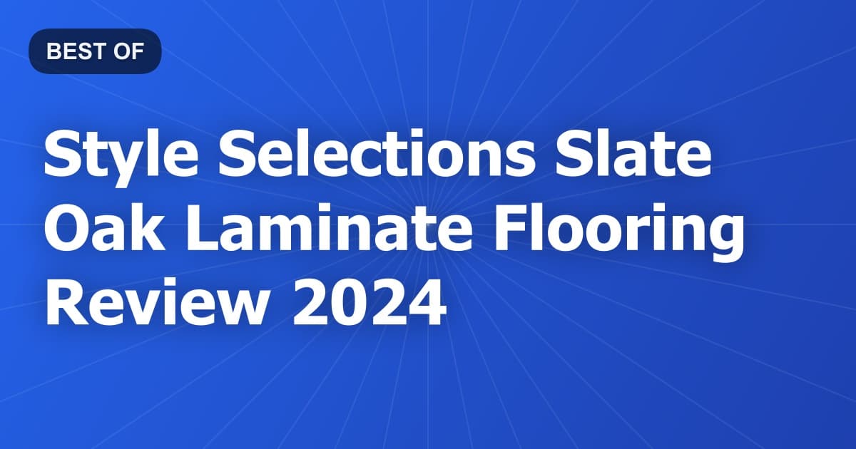 Style Selections Slate Oak Laminate Flooring Review 2024