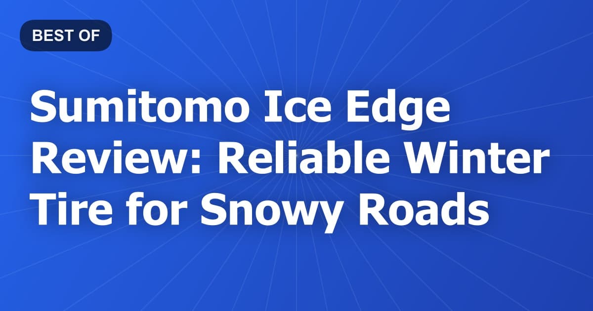 Sumitomo Ice Edge Review: Reliable Winter Tire for Snowy Roads