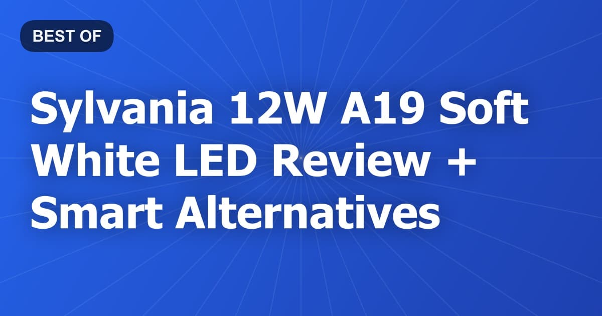 Sylvania 12W A19 Soft White LED Review + Smart Alternatives