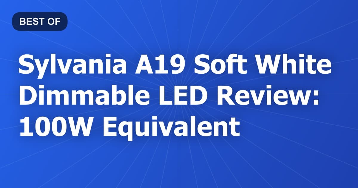 Sylvania A19 Soft White Dimmable LED Review: 100W Equivalent