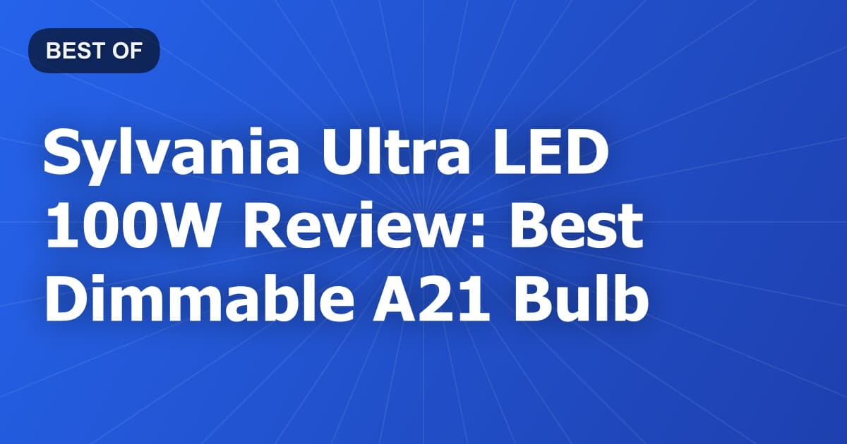 Sylvania Ultra LED 100W Review: Best Dimmable A21 Bulb