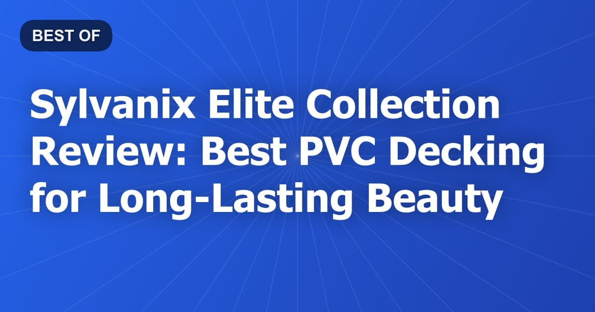 Sylvanix Elite Collection Review: Best PVC Decking for Long-Lasting Beauty