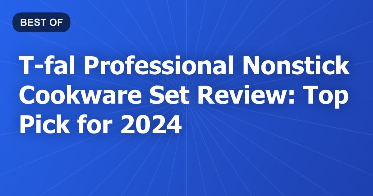 T-fal Professional Nonstick Cookware Set Review: Top Pick for 2024