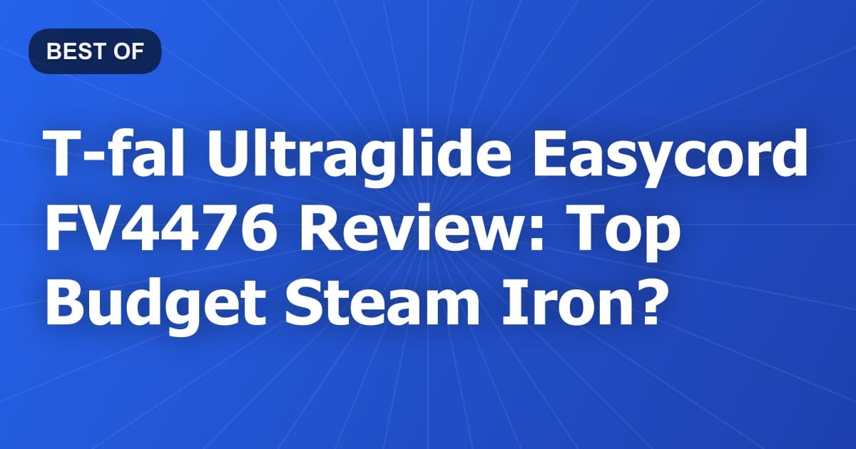 T-fal Ultraglide Easycord FV4476 Review: Top Budget Steam Iron?