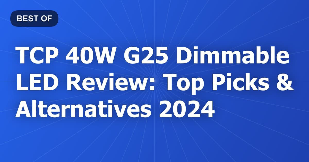 TCP 40W G25 Dimmable LED Review: Top Picks & Alternatives 2024