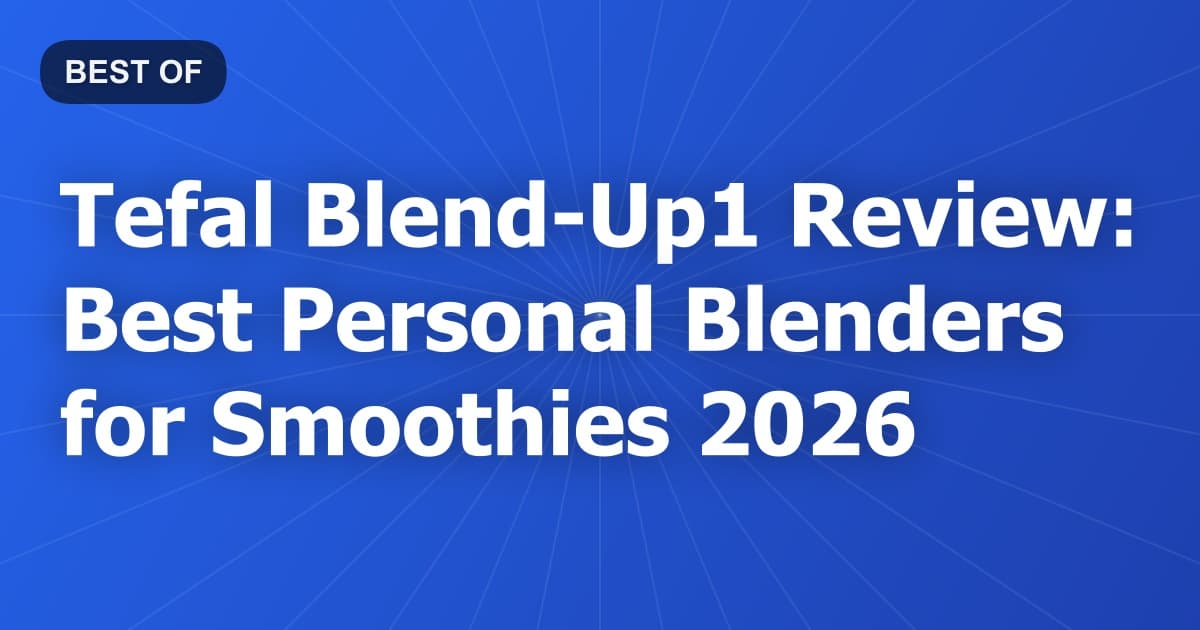 Tefal Blend-Up1 Review: Best Personal Blenders for Smoothies 2026