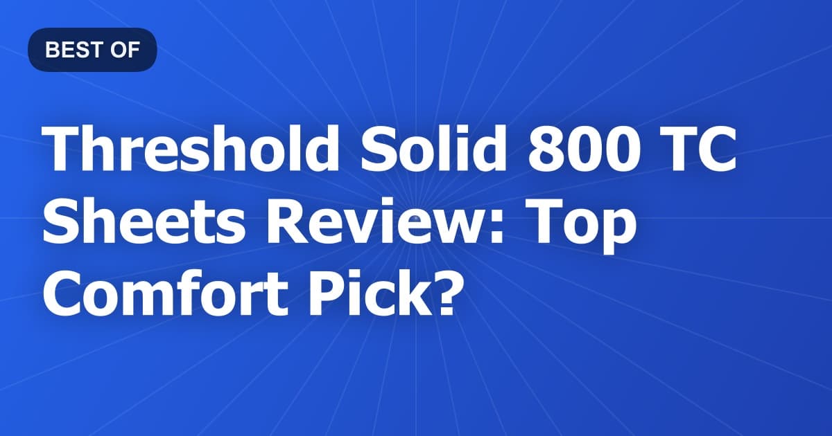 Threshold Solid 800 TC Sheets Review: Top Comfort Pick?